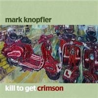 Mark Knopfler - Kill To Get Crimson i gruppen Minishops / Dire Straits hos Bengans Skivbutik AB (652371)