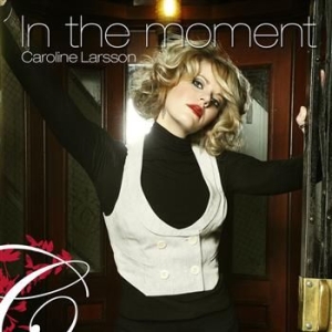 Larsson Caroline - In The Moment i gruppen CD / Pop-Rock hos Bengans Skivbutik AB (673874)