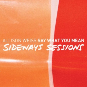 Weiss Allison - Say What You Mean - Sideways Sessio i gruppen CD / Pop hos Bengans Skivbutik AB (992795)