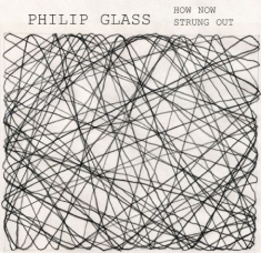 Philip Glass - How Now / Strung Out (1968)