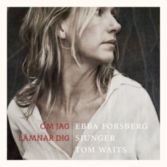 Forsberg Ebba - Om Jag Lämnar Dig: Sjunger Tom Wait