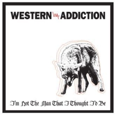 Western Addiction - I'm Not The Man That I Thought I'd