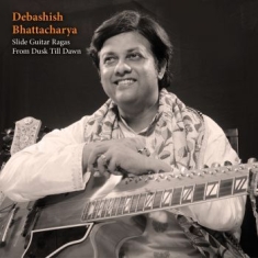 Bhattacharya Debashish - Slide Guitar Ragas From Dusk Till D