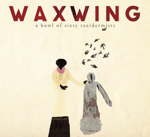Waxwing - A Bowl Of Sixty Taxidermists