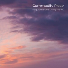 Commodity Place - Requiem For A Living Planet