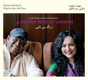 Vahdat Mahsa And Mighty Sam Mcclain - A Deeper Tone Of Longing
