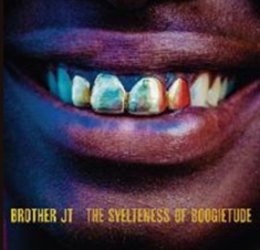 Brother Jt - The Svelteness Of Boogietude