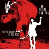 White Stripes - There's No Home For You Here