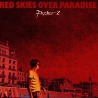 FISCHER-Z - RED SKIES OVER PARADISE