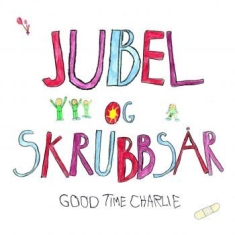 Good Time Charlie - Jubel Og Skrubbsår