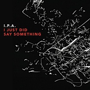 I.P.A. - I Just Did Say Something