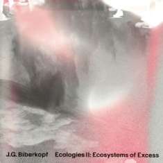 Biberkopf J.G. - Ecologies Ii: Ecosystems Of Excess