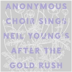 Anonymous Choir - Sings Neil Young's After The Goldru