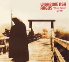 Wishbone Ash - Argus Then And Again Live