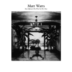 Watts Matt - How Different It Was When You Were