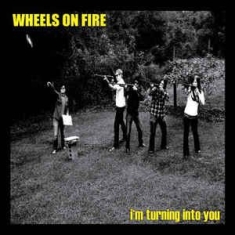 Wheels On Fire - I'm Turning Into Youi