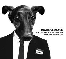Dr. Beardface And The Space Man - Here For The Scraps