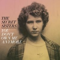 Secret Sisters The - You Don't Own Me Anymore