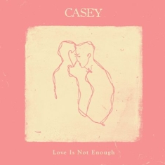 Casey - Love Is Not Enough