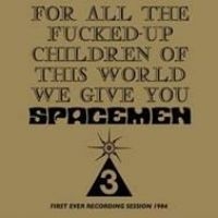Spacemen 3 - For All The Fucked Up Children