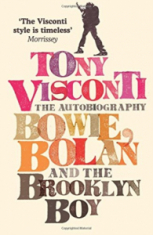 Tony Visconti - The Autobiography. Bowie, Bolan And The Brooklyn Boy