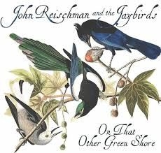 Reischman John & The Jaybirds - On  That Other Green Shore i gruppen CD / Country hos Bengans Skivbutik AB (2517334)