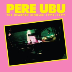 Pere Ubu - Hearpen Singles 1975-77