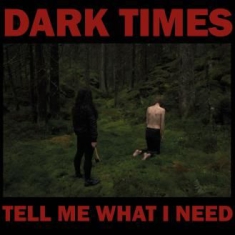Dark Times - Tell Me What I Need