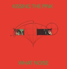 Kissing The Pink - What Noise: Special Edition
