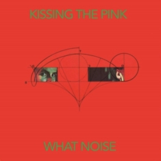Kissing The Pink - What Noise: Special Edition
