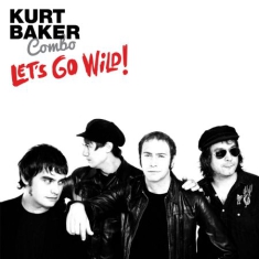 Kurt Baker Combo - Let's Go Wild!