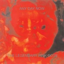 Legendary Pink Dots - Any Day Now (Expanded And Remastere