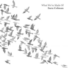 Colman Sara - What We're Made Of