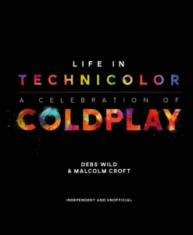Life In Technicolor. A Celebration Of Coldplay - Debs Wild & Malcolm Croft
