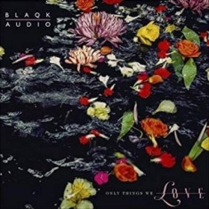 Blaqk Audio - Only Things We Love (Ltd. Wate