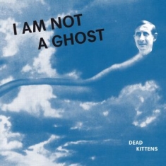 Dead Kittens - I Am Not A Ghost (Vinyl)
