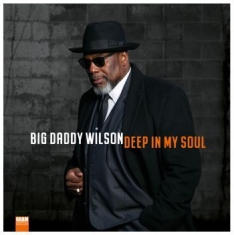 Big Daddy Wilson - Deep In My Soul