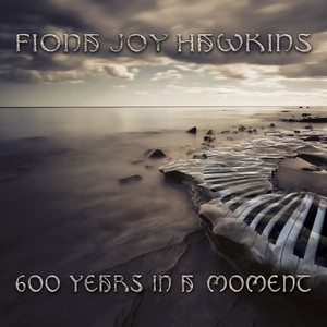 Fiona Joy Hawkins - 600 Years In A Moment