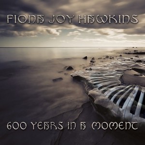 Fiona Joy Hawkins - 600 Years In A Moment