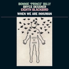 Bonnie 'prince' Billy Bryce Dessne - When We Are Inhuman