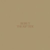 BEIRUT - THE RIP TIDE (RE-ISSUE)