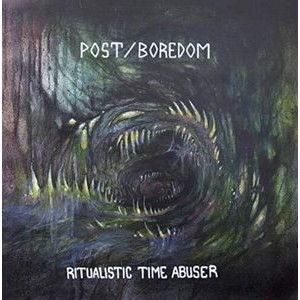 Post/Boredom - Ritualistic Time Abuser