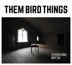 Them Bird Things - Stephen Crow Must Die