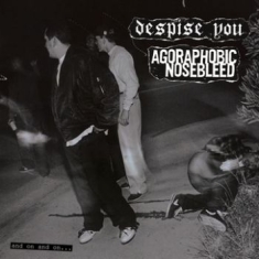 Agoraphobic Nosebleed/Despise You - And On And On. . .