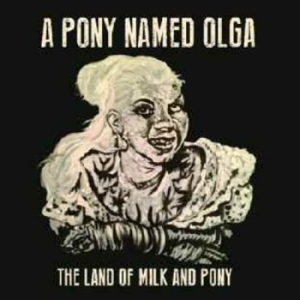 Pony Named Olga A - Land Of Milk And Pony