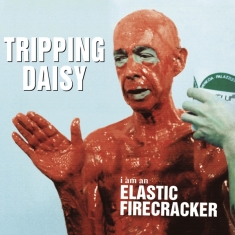 Tripping Daisy - I Am An Elestic Firecracker