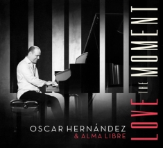 Hernandez Oscar & Alma Libre - Love The Moment
