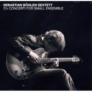 Sebastian Bohlen Sextett - 2 Concerti For Small..