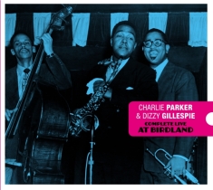 Parker Charlie & Dizzy Gillespie - Complete Live At Birdland