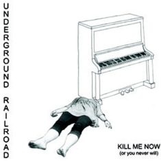 Underground Railroad - Kill Me Now